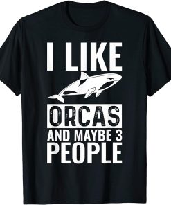 I like Orcas And Maybe 3 People Funny Orca Killer Whale T-Shirt