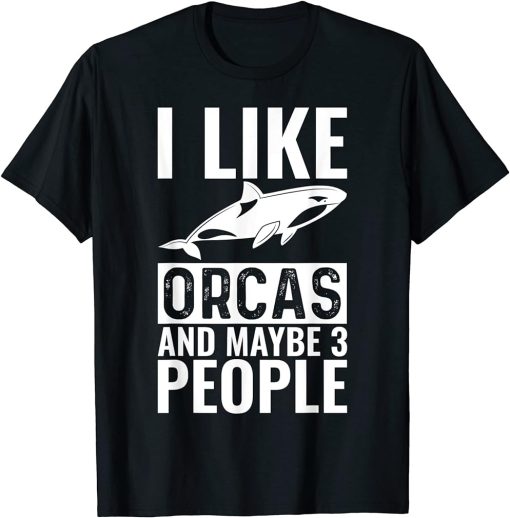 I like Orcas And Maybe 3 People Funny Orca Killer Whale T-Shirt