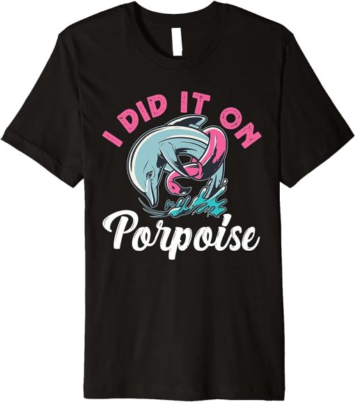 Dolphin: I Did It On Porpoise Premium T-Shirt