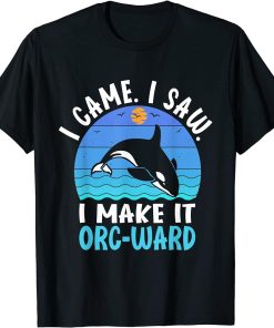 I Came I Saw I Make It Orc-ward Orca Whale Watching T-Shirt