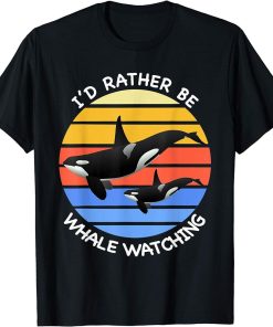 I"d Rather be Whale Watching Orcas Killer Whales Dolphin T-Shirt