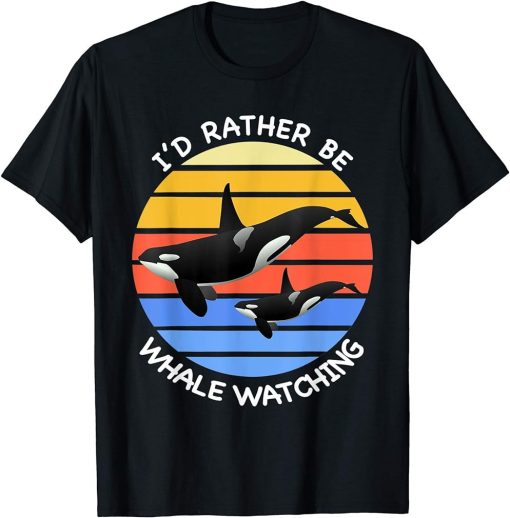 I"d Rather be Whale Watching Orcas Killer Whales Dolphin T-Shirt