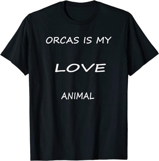 Orcas is my love Animal .funny ocean animal lover orcas. T-Shirt